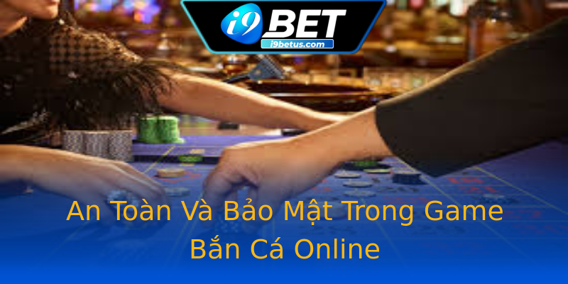 An Toàn Và Bảo Mật Trong Game Bắn Cá Online