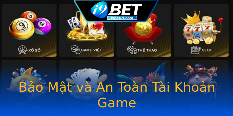 Bảo Mật và An Toàn Tài Khoản Game