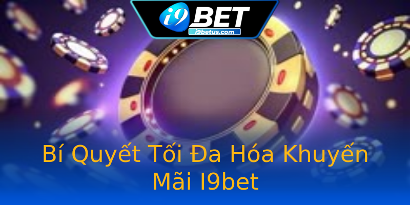 Bí Quyết Tối Đa Hóa Khuyến Mãi I9bet