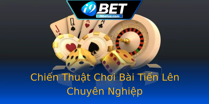 Chiến Thuật Chơi Bài Tiến Lên Chuyên Nghiệp