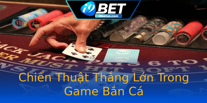 Chiến Thuật Thắng Lớn Trong Game Bắn Cá