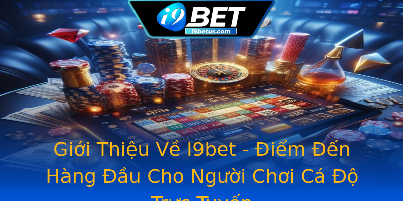 Giới Thiệu Về I9bet - Điểm Đến Hàng Đầu Cho Người Chơi Cá Độ Trực Tuyến