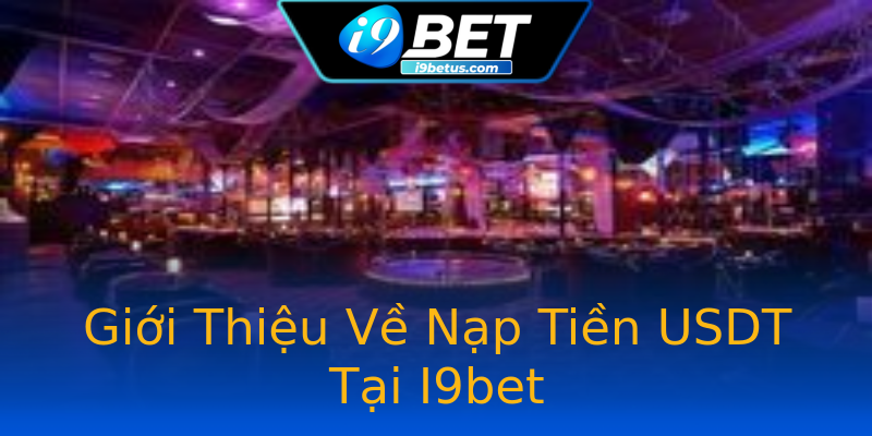 Giới Thiệu Về Nạp Tiền USDT Tại I9bet