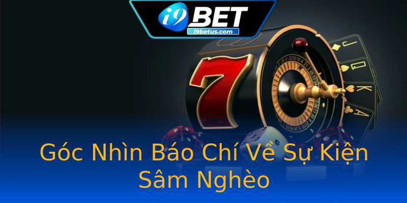 Góc Nhìn Báo Chí Về Sự Kiện Sâm Nghèo