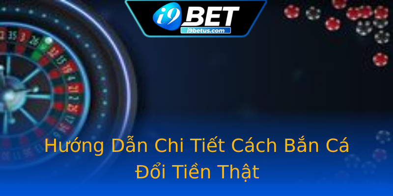 Hướng Dẫn Chi Tiết Cách Bắn Cá Đổi Tiền Thật