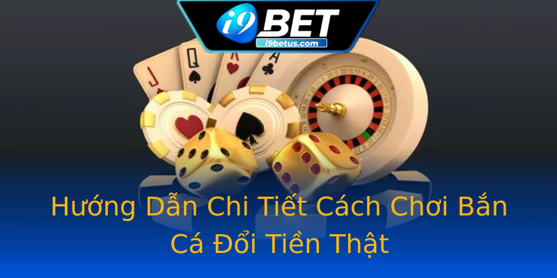 Hướng Dẫn Chi Tiết Cách Chơi Bắn Cá Đổi Tiền Thật