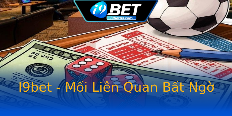 I9bet - Mối Liên Quan Bất Ngờ