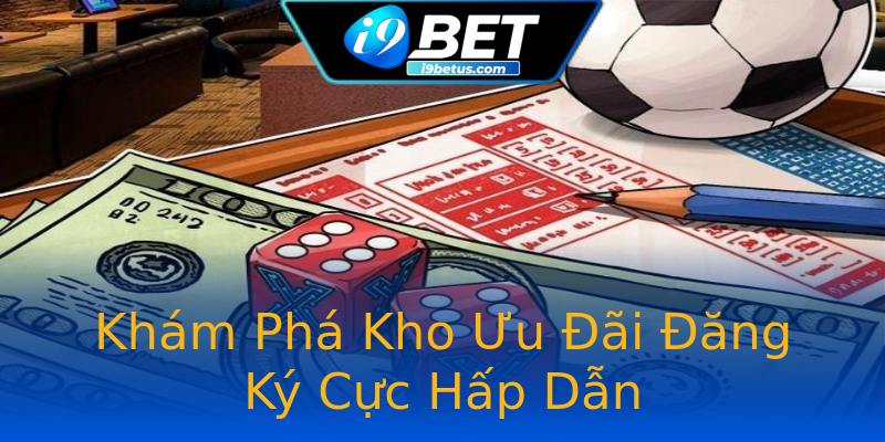 Khám Phá Kho Ưu Đãi Đăng Ký Cực Hấp Dẫn