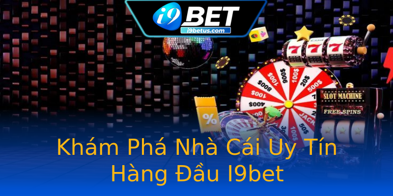 Khám Phá Nhà Cái Uy Tín Hàng Đầu I9bet