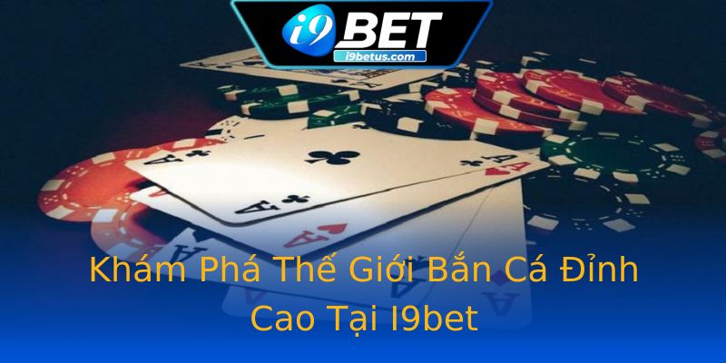 Khám Phá Thế Giới Bắn Cá Đỉnh Cao Tại I9bet