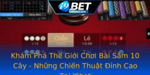 Kham Pha The Gioi Choi Bai Sam 10 Cay Nhung Chien Thuat Inh Cao Tai I9Bet
