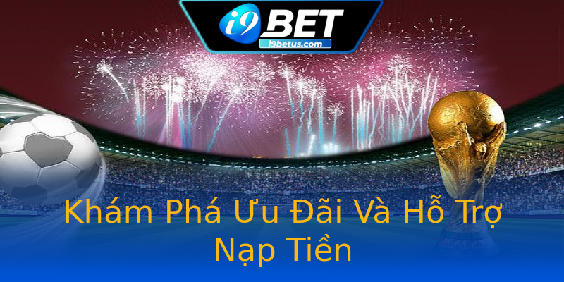 Khám Phá Ưu Đãi Và Hỗ Trợ Nạp Tiền