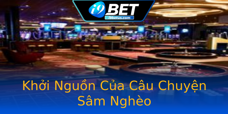 Khởi Nguồn Của Câu Chuyện Sâm Nghèo