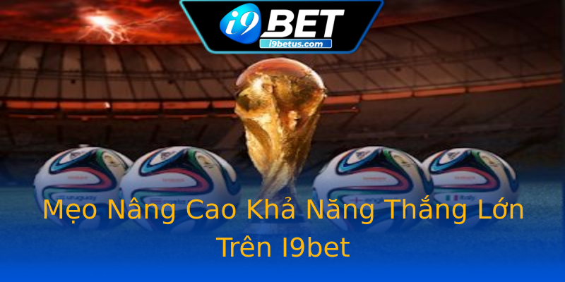 Mẹo Nâng Cao Khả Năng Thắng Lớn Trên I9bet