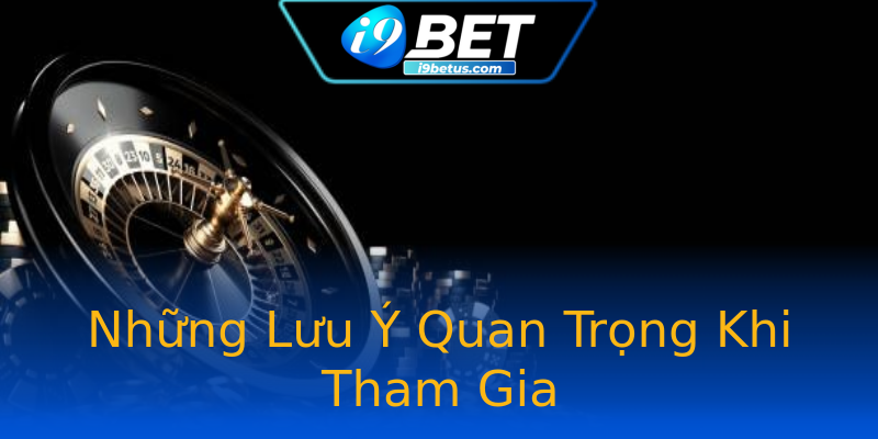 Những Lưu Ý Quan Trọng Khi Tham Gia