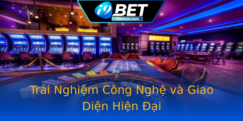 Trải Nghiệm Công Nghệ và Giao Diện Hiện Đại