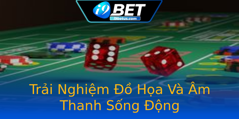 Trải Nghiệm Đồ Họa Và Âm Thanh Sống Động